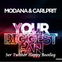 Ser Twister - Modana feat. Carlprit - Your Biggest Fan (Ser Twister Happy Bootleg)