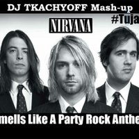 DJ TKACHYOFF - Nirvana feat LMFAO vs Tujamo  - Smells Like A Party Rock Anthem (DJ TKACHYOFF Mash-up )