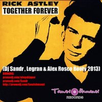 Dj Alex Rosco - Rick Astley - Together Forever (Dj Sandr & Legran & Alex Rosco Booty 2013)