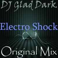 DJ Glad Dark - DJ Glad Dark - Electro Shock ( Original Mix )