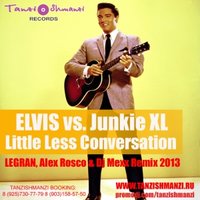 Dj LEGRAN - ELVIS vs. Junkie XL - Little Less Conversation (Legran,Alex Rosco & Dj Mexx Remix 2013)