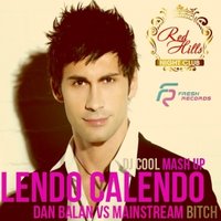 DJ Cool - Dan Balan vs Mainstream Bitch - Lendo Calendo (DJ Cool Mash Up)